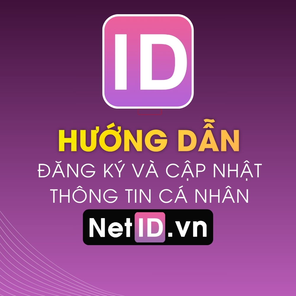 Hướng Dẫn Đăng Ký Tài Khoản NetID Và Cập Nhật Thông Tin Đầy Đủ